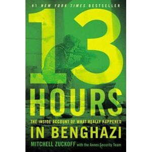13 Hours: The Inside Account of What Really Happened in Benghazi -- Mitchell Zuc